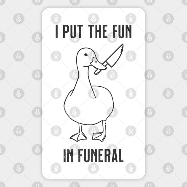 I Put the Fun In Funeral Funny Duck Magnet by RuthlessMasculinity